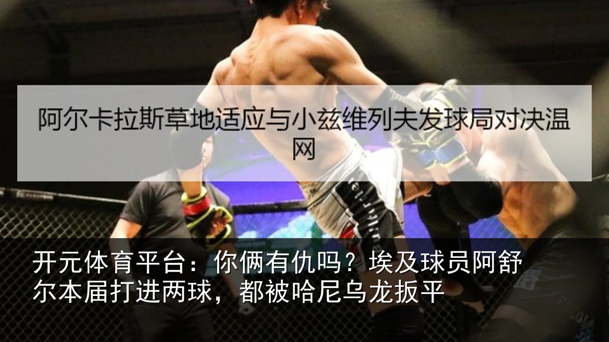 开元体育平台:你俩相关情况舒尔相关情况哈尼乌龙扳平