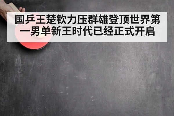 国乒王楚钦力压群雄登顶世界第一男单新王时代已经正式开启